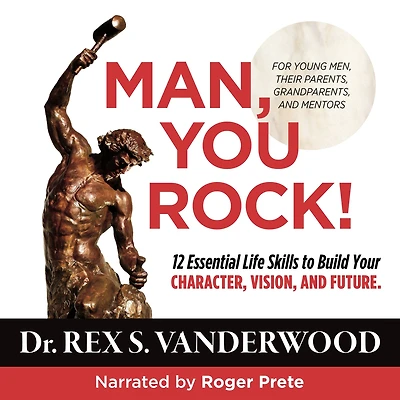 Man, You Rock! 12 Essential Life Skills to Build Your Character, Vision, and Future: For Young Men, Their Parents, Grandparents, Mentors