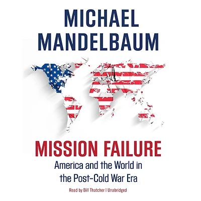 Mission Failure: America and the World Post-Cold War Era