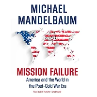 Mission Failure: America and the World Post-Cold War Era