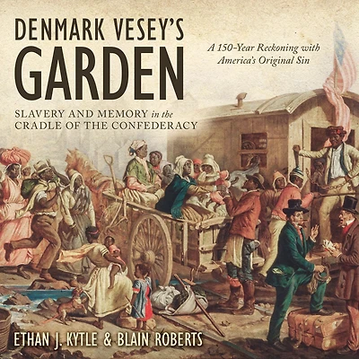 Denmark Vesey's Garden: Slavery and Memory the Cradle of Confederacy