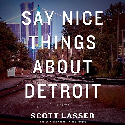 Say Nice Things About Detroit: A Novel