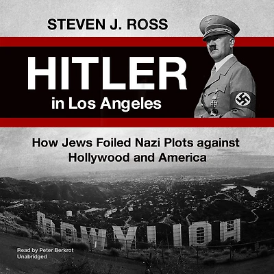 Hitler Los Angeles: How Jews Foiled Nazi Plots Against Hollywood and America