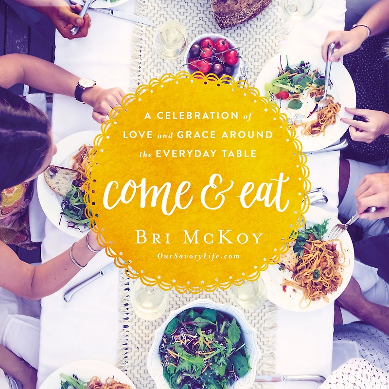 Come and Eat: A Celebration of Love Grace Around the Everyday Table