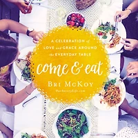 Come and Eat: A Celebration of Love Grace Around the Everyday Table