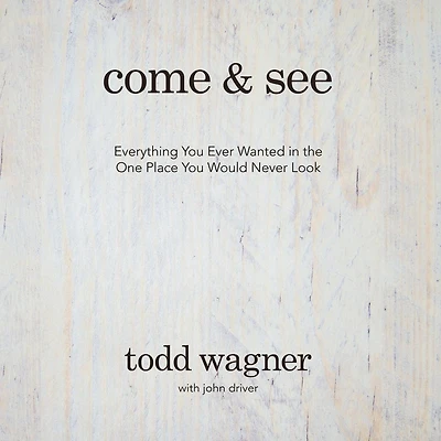 Come and See: Everything You Ever Wanted the One Place Would Never Look