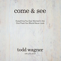 Come and See: Everything You Ever Wanted the One Place Would Never Look