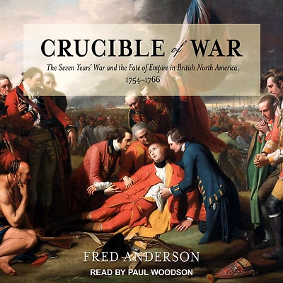 Crucible of War: the Seven Years' War and Fate Empire British North America, 1754-1766