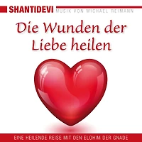 Die Wunden der Liebe heilen. Eine heilende Reise mit den Elohin der Gnade: Musik von Michael Reimann