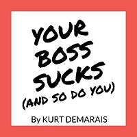 YOUR BOSS SUCKS (And So Do You)