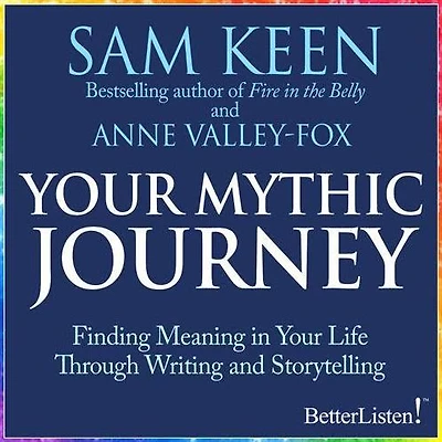 Your Mythic Journey: Finding Meaning Life Through Writing and Storytelling