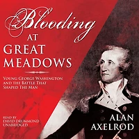 Blooding at Great Meadows: Young George Washington and the Battle That Shaped the Man