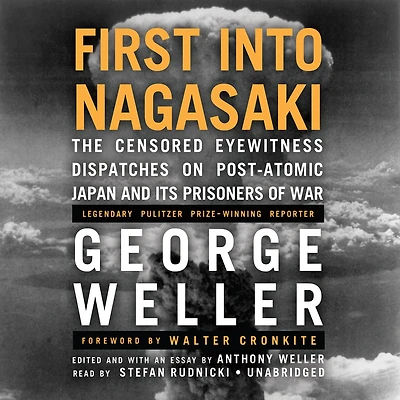 First Into Nagasaki: The Censored Eyewitness Dispatches on Post-Atomic Japan and Its Prisoners of War