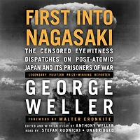 First Into Nagasaki: The Censored Eyewitness Dispatches on Post-Atomic Japan and Its Prisoners of War