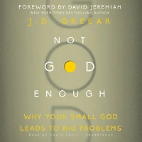 Not God Enough: Why Your Small Leads to Big Problems