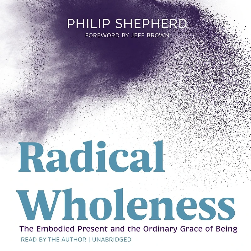 Radical Wholeness: the Embodied Present and Ordinary Grace of Being