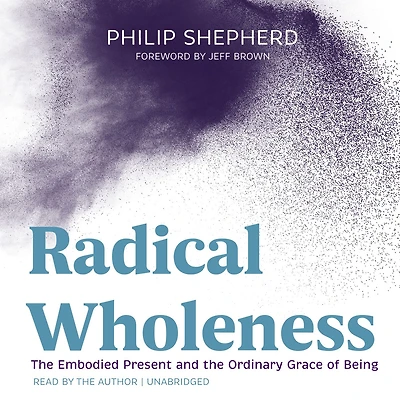 Radical Wholeness: the Embodied Present and Ordinary Grace of Being