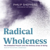 Radical Wholeness: the Embodied Present and Ordinary Grace of Being