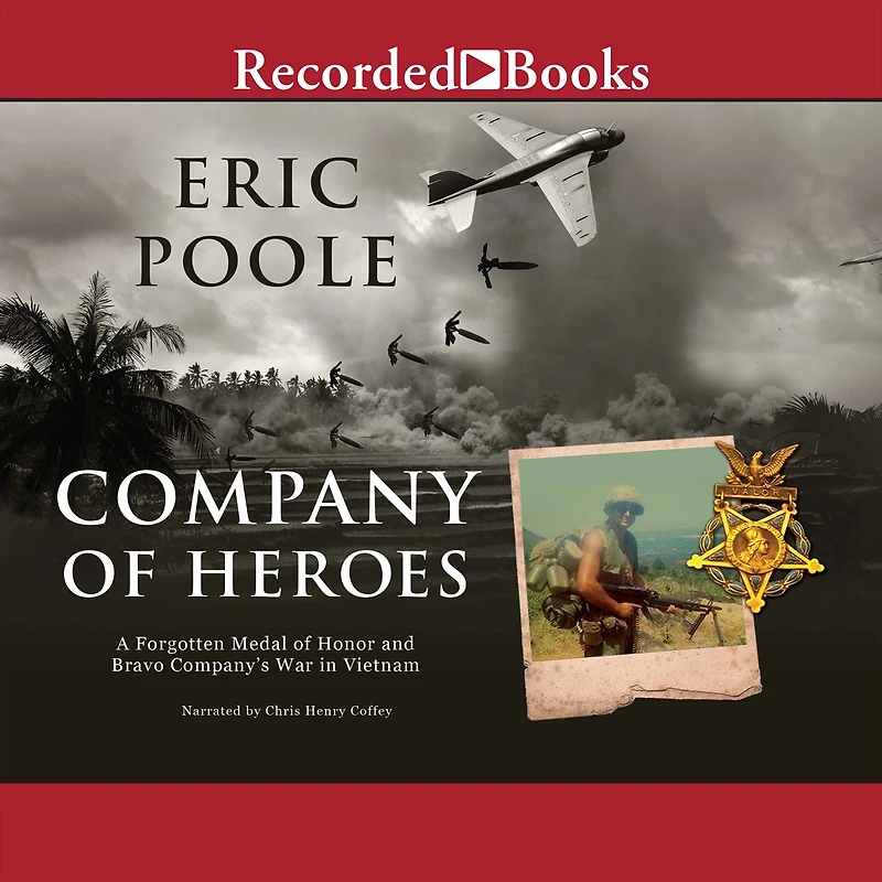 Company of Heroes: A Forgotten Medal Honor and Bravo Company's War Vietnam