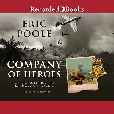 Company of Heroes: A Forgotten Medal Honor and Bravo Company's War Vietnam