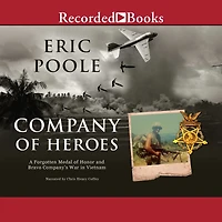 Company of Heroes: A Forgotten Medal Honor and Bravo Company's War Vietnam