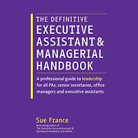 The Definitive Executive Assistant and Managerial Handbook: A Professional Guide to Leadership for all PAs, Senior Secretaries, Office Managers and Executive Assistants