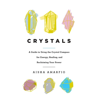 Crystals: A Guide to Using the Crystal Compass for Energy, Healing, and Reclaiming Your Power