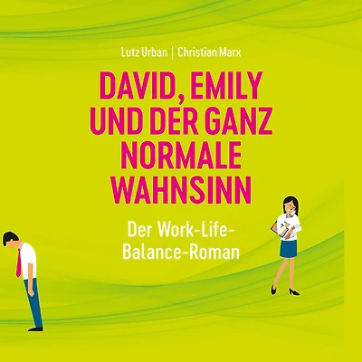 David, Emily und der ganz normale Wahnsinn: Der Work-Life-Balance-Roman