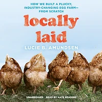 Locally Laid: How We Built a Plucky, Industry-changing Egg Farm - from Scratch