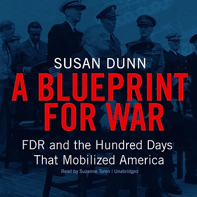 A Blueprint for War: FDR and the Hundred Days that Mobilized America