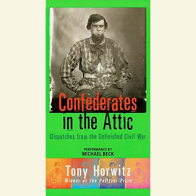 Confederates in the Attic: Dispatches from the Unfinished Civil War (Abridged)