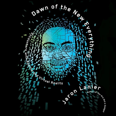 Dawn of the New Everything: Encounters with Reality and Virtual