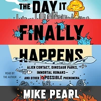 The Day It Finally Happens: Alien Contact, Dinosaur Parks, Immortal Humans-and Other Possible Phenomena