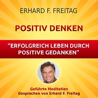 Positiv denken - Erfolgreich leben durch positive Gedanken: Geführte Meditation