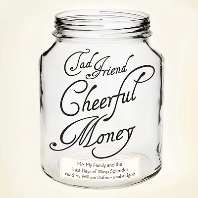 Cheerful Money: Me, My Family, and the Last Days of Wasp Splendor