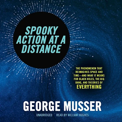 Spooky Action at a Distance: the Phenomenon That Reimagines Space and Time--and What It Means for Black Holes, Big Bang, Theories of Everything