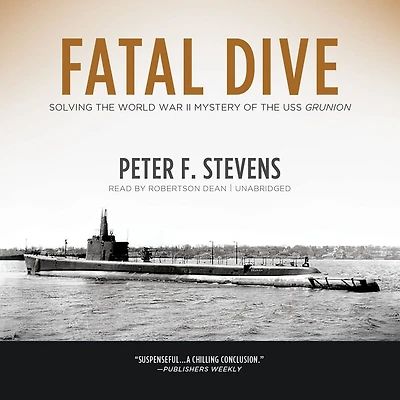 Fatal Dive: Solving the World War II Mystery of USS Grunion