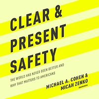 Clear and Present Safety: The World Has Never Been Better Why That Matters to Americans