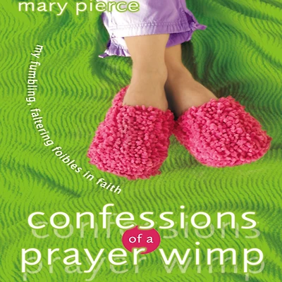Confessions of a Prayer Wimp: My Fumbling, Faltering Foibles Faith