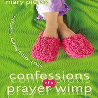 Confessions of a Prayer Wimp: My Fumbling, Faltering Foibles Faith