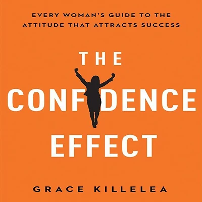 the Confidence Effect: Every Woman's Guide to Attitude That Attracts Success