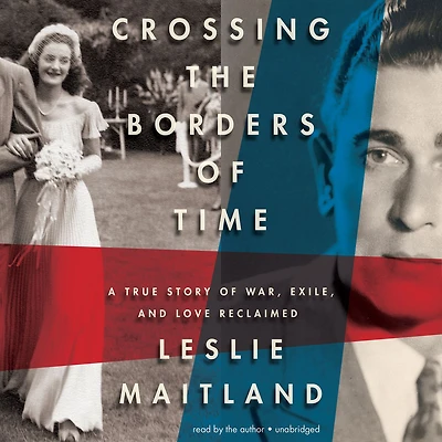 Crossing the Borders of Time: A True Story War, Exile, and Love Reclaimed