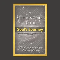 A Skeptic's Guide to the Soul's Journey: How to Develop Your Intuition for Fun and Profit