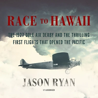 Race to Hawaii: the 1927 Dole Air Derby and Thrilling First Flights That Opened Pacific