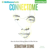 Connectome: How the Brain's Wiring Makes Us Who We Are