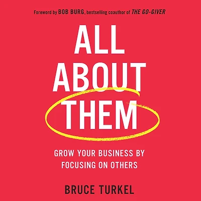 All about Them: Grow Your Business by Focusing on Others