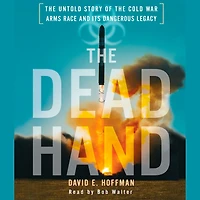 the Dead Hand: Untold Story of Cold War Arms Race and Its Dangerous Legacy (Pulitzer Prize Winner)