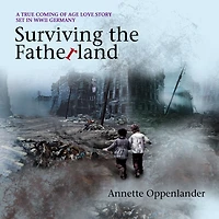 Surviving the Fatherland: A True Coming-of-age Love Story Set WWII Germany