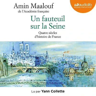 Un fauteuil sur la Seine: Quatre siècles d'histoire de France