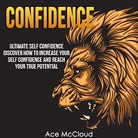 Confidence: Ultimate Self Discover How To Increase Your Confidence And Reach True Potential