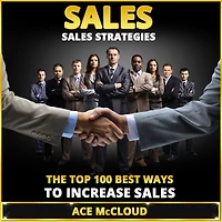 Sales: Sales Strategies: The Top 100 Best Ways To Increase